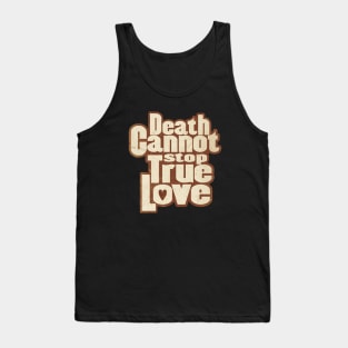 DEATH CANNOT STOP TRUE LOVE Tank Top